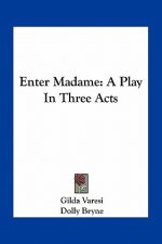 Enter Madame: A Play in Three Acts