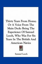Thirty Years from Home; Or a Voice from the Main Deck: Being the Experience of Samuel Leech, Who Was for Six Years in the British and American Navies