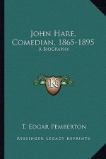 John Hare, Comedian, 1865-1895: A Biography a Biography