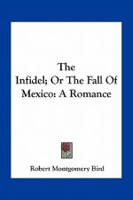 The Infidel; Or the Fall of Mexico: A Romance