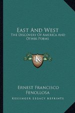 East and West: The Discovery of America and Other Poems the Discovery of America and Other Poems