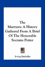 The Marryers: A History Gathered From A Brief Of The Honorable Socrates Potter