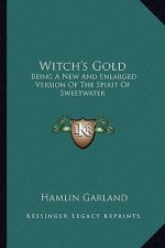 Witch's Gold: Being a New and Enlarged Version of the Spirit of Sweetwaterbeing a New and Enlarged Version of the Spirit of Sweetwat
