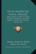 Four American Naval Heroes: Paul Jones, Oliver H. Perry, Admiral Farragut, Admiral Deweypaul Jones, Oliver H. Perry, Admiral Farragut, Admiral Dew