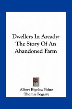Dwellers In Arcady: The Story Of An Abandoned Farm
