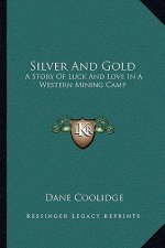 Silver And Gold: A Story Of Luck And Love In A Western Mining Camp