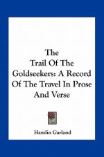 The Trail of the Goldseekers: A Record of the Travel in Prose and Verse