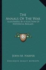The Annals of the War: Illustrated by a Selection of Historical Ballads