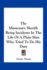 The Missionary Sheriff: Being Incidents in the Life of a Plain Man Who Tried to Do His Duty