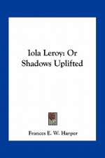 Iola Leroy: Or Shadows Uplifted