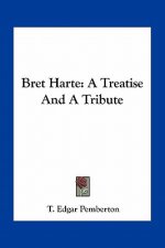 Bret Harte: A Treatise and a Tribute