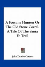 A Fortune Hunter; Or the Old Stone Corral: A Tale of the Santa Fe Trail