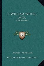 J. William White, M.D.: A Biography