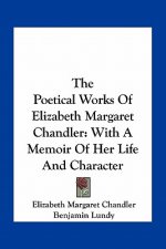 The Poetical Works of Elizabeth Margaret Chandler: With a Memoir of Her Life and Character
