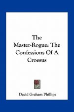 The Master-Rogue: The Confessions Of A Croesus
