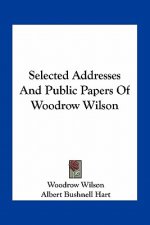 Selected Addresses and Public Papers of Woodrow Wilson