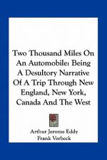 Two Thousand Miles on an Automobile: Being a Desultory Narrative of a Trip Through New England, New York, Canada and the West