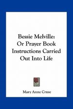Bessie Melville: Or Prayer Book Instructions Carried Out Into Life