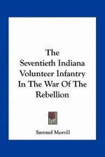 The Seventieth Indiana Volunteer Infantry in the War of the Rebellion