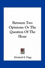 Between Two Opinions: Or the Question of the Hour