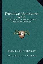 Through Unknown Ways: Or the Journal-Books of Mrs. Dorathea Studley