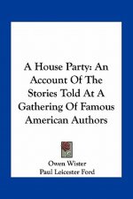A House Party: An Account Of The Stories Told At A Gathering Of Famous American Authors