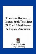 Theodore Roosevelt, Twenty-Sixth President of the United States: A Typical American
