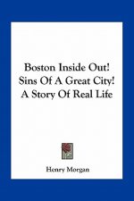 Boston Inside Out! Sins Of A Great City! A Story Of Real Life