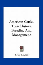 American Cattle: Their History, Breeding And Management
