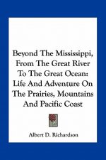 Beyond the Mississippi, from the Great River to the Great Ocean: Life and Adventure on the Prairies, Mountains and Pacific Coast