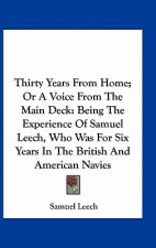Thirty Years from Home; Or a Voice from the Main Deck: Being the Experience of Samuel Leech, Who Was for Six Years in the British and American Navies