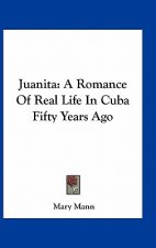 Juanita: A Romance of Real Life in Cuba Fifty Years Ago