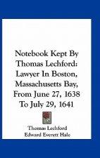 Notebook Kept by Thomas Lechford: Lawyer in Boston, Massachusetts Bay, from June 27, 1638 to July 29, 1641