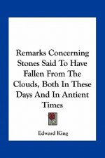 Remarks Concerning Stones Said to Have Fallen from the Clouds, Both in These Days and in Antient Times
