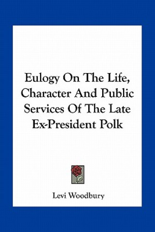 Eulogy on the Life, Character and Public Services of the Late Ex-President Polk