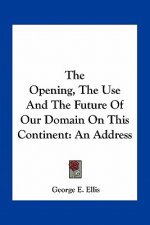The Opening, the Use and the Future of Our Domain on This Continent: An Address