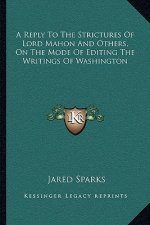 A Reply to the Strictures of Lord Mahon and Others, on the Mode of Editing the Writings of Washington