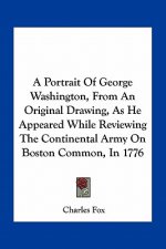 A Portrait of George Washington, from an Original Drawing, as He Appeared While Reviewing the Continental Army on Boston Common, in 1776