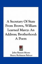 A Secretary of State from Brown, William Learned Marcy: An Address; Brotherhood: A Poem