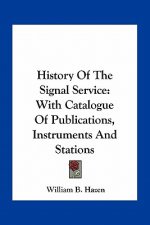 History of the Signal Service: With Catalogue of Publications, Instruments and Stations