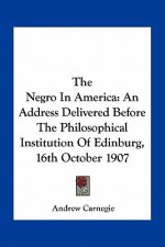 The Negro in America: An Address Delivered Before the Philosophical Institution of Edinburg, 16th October 1907