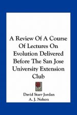 A Review of a Course of Lectures on Evolution Delivered Before the San Jose University Extension Club