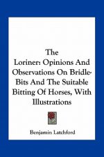 The Loriner: Opinions and Observations on Bridle-Bits and the Suitable Bitting of Horses, with Illustrations