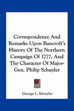 Correspondence And Remarks Upon Bancroft's History Of The Northern Campaign Of 1777, And The Character Of Major-Gen. Philip Schuyler