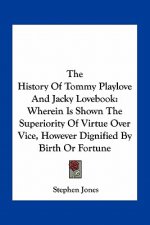 The History Of Tommy Playlove And Jacky Lovebook: Wherein Is Shown The Superiority Of Virtue Over Vice, However Dignified By Birth Or Fortune