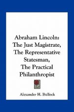 Abraham Lincoln: The Just Magistrate, the Representative Statesman, the Practical Philanthropist