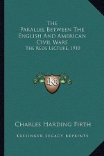 The Parallel Between the English and American Civil Wars the Parallel Between the English and American Civil Wars: The Rede Lecture, 1910 the Rede Lec