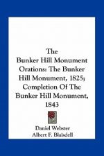 The Bunker Hill Monument Orations: The Bunker Hill Monument, 1825; Completion of the Bunker Hill Monument, 1843