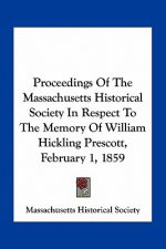 Proceedings of the Massachusetts Historical Society in Respect to the Memory of William Hickling Prescott, February 1, 1859