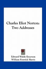 Charles Eliot Norton: Two Addresses